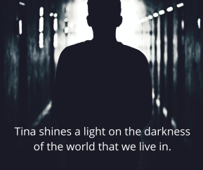 tina-shines-a-light-on-the-darkenss-of-the-world-we-live-in.-2